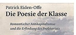 Buchcover: Patrick Eiden-Offe: Die Poesie der Klasse. Romantischer Antikapitalismus und die Erfindung des Proletariats, Berlin: Matthes & Seitz 2017.
