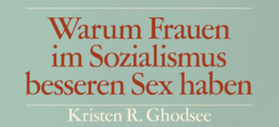 Cover von Kristen R. Ghodsee: Warum Frauen im Sozialismus besseren Sex haben - Und andere Argumente für ökonomische Unabhängigkeit, Berlin: Suhrkamp Verlag 2019.