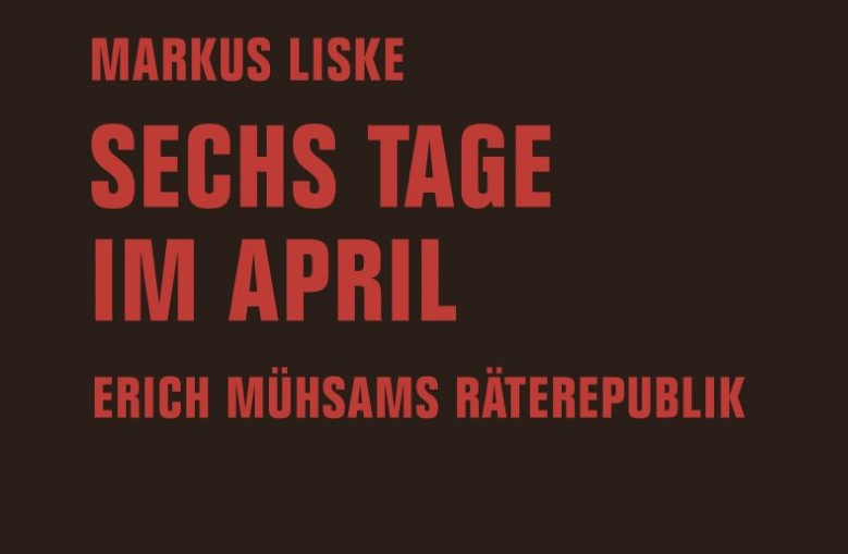 Cover: Sechs Tage im April. Erich Mühsams Räterepublik