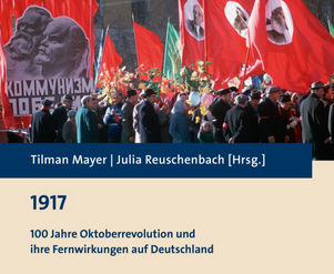 1917: 100 Jahre Oktoberrevolution und ihre Fernwirkungen auf Deutschland