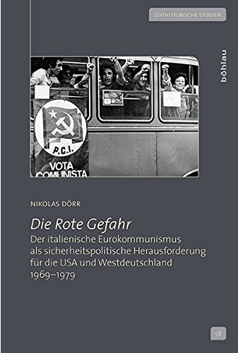 Cover: Nikolas Dörr: Die Rote Gefahr. Der italienische Eurokommunismus als sicherheitspolitische Herausforderung für die USA und Westdeutschland 1969-1979, Köln: Böhlau 2017.