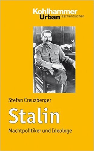 Stefan Creuzberger: Stalin - Machtpolitiker und Ideologe