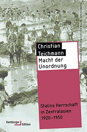 Christian Teichmann: Macht der Unordnung, Stalins Herrschaft in Zentralasien 1920-1950